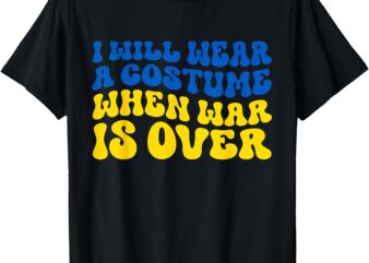 I Will Wear A Costume When War Is Over For Men And Women T-Shirt