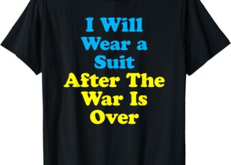 I Will Wear A Suit After The War Is Over – Zelensky T-Shirt