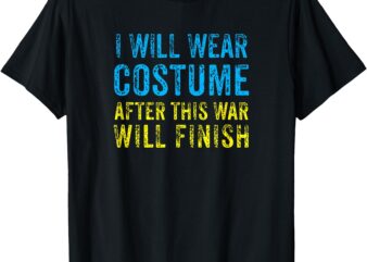 I Will Wear Costume After This War Will Finish Zelensky T-Shirt