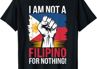 I am Not A Filipino For Nothing Fight Supporter DU30 Duterte T-Shirt