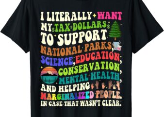 I literally want my tax dollars to go to national parks T-Shirt