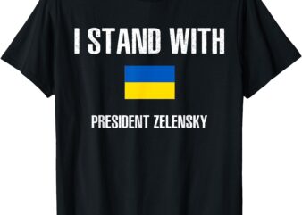 I stand with president Zelensky – I stand with Ukraine Flag T-Shirt