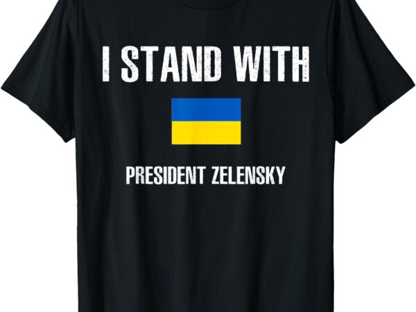 I stand with president zelensky – i stand with ukraine flag t-shirt