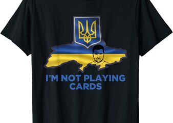 I’M Not Playing Cards Zelensky Trump Support Ukraine T-Shirt