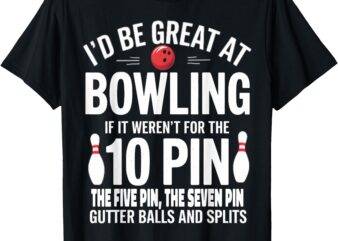 I’d Be Great At Bowling If Not For Gutter Balls & Splits T-Shirt