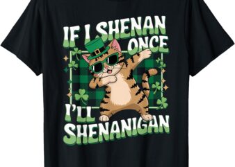 If I Shenan Once I’ll Shenanigan Dabbing Cat St Patricks Day T-Shirt