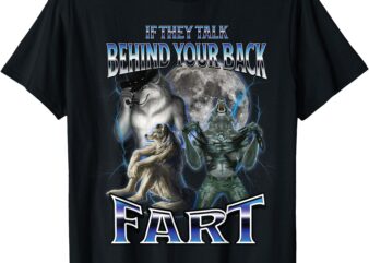 If They Talk Behind Your Back Fart – Funny Sarcastic Meme T-Shirt