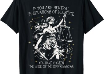 If You Are Neutral In Situations Of Injustice Human Rights T-Shirt