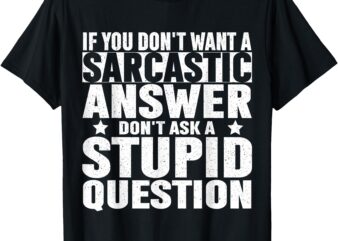 If You dont want a Sarcastic Answe funny sarcastic for men T-Shirt