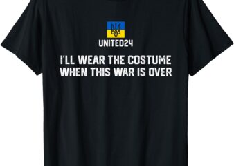 I’ll Wear The Costume When The War Is Over T-Shirt