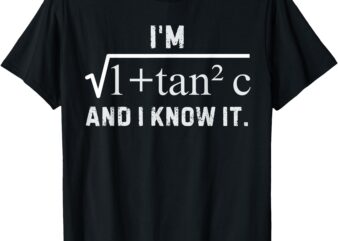 I’m 1 + Tan 2 C And I Know It New Funny Math T-Shirt