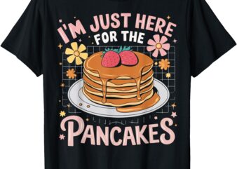 I’m Just Here For The Pancakes T-Shirt