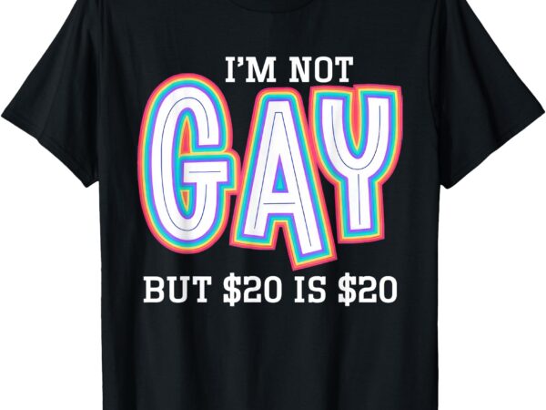 I’m not gay but $20 is $20 american flag funny meme for men t-shirt