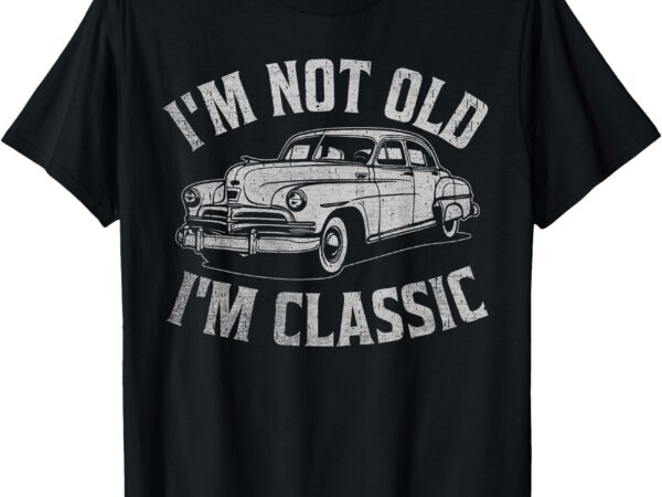 I’m not old i’m classic funny car graphic mens & womens t-shirt