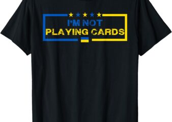 I’m Not Playing Cards Ukraine President Saying Men Women T-Shirt