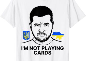 I’m Not Playing Cards Zelensky Trump Support Ukraine T-Shirt