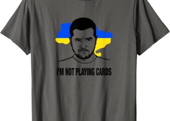 I;m Not Playing Cards Zelensky Ukrainian Flag T-Shirt