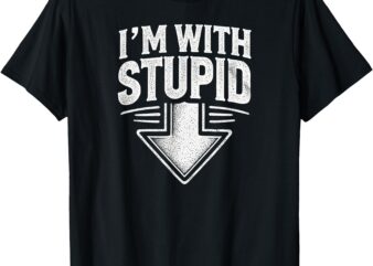 I’m With Stupid Arrow Pointing down Funny I’m With Stupid T-Shirt