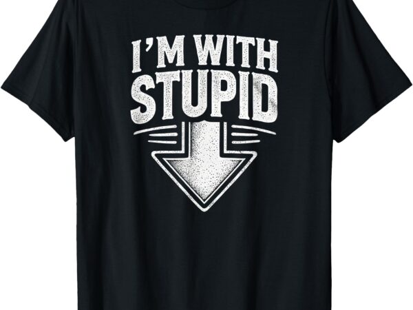 I’m with stupid arrow pointing down funny i’m with stupid t-shirt