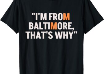 I’m from Baltimore T-Shirt