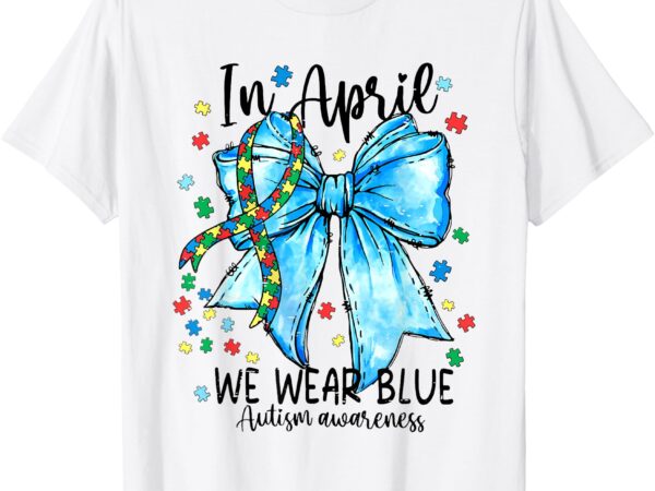 In april we wear blue autism awareness puzzle coquette bow t-shirt