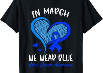 In March We Wear Blue Colon Cancer Awareness Month Heart T-Shirt