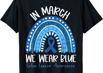 In March We Wear Blue Ribbon Rainbow Colon Cancer Awareness T-Shirt