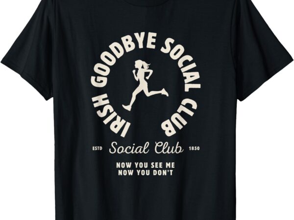 Irish goodbyes social club funny irish exits st patricks day t-shirt