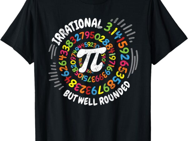 Irrational but well rounded 3.14 pi day math geek teacher t-shirt