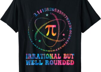 Irrational But Well Rounded Pi Day Math Geek Teacher Student T-Shirt