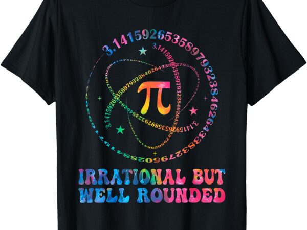 Irrational but well rounded pi day math geek teacher student t-shirt