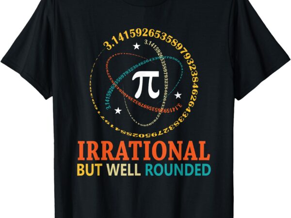 Irrational but well rounded pi day math teacher student t-shirt