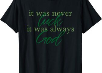 It Was Never Luck It Was Always God T-Shirt