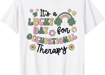 It’s A Lucky Day For Occupational Therapy St Patricks Day OT T-Shirt