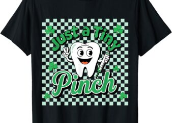 Just A Tiny Pinch St Patrick Dentist Dental Assistant Teeth T-Shirt