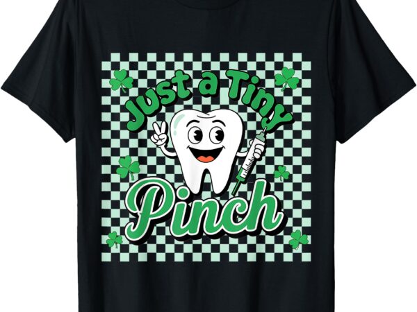 Just a tiny pinch st patrick dentist dental assistant teeth t-shirt