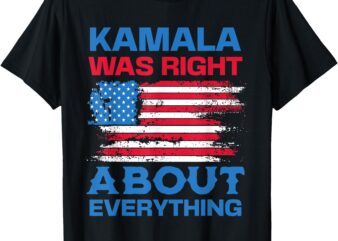 Kamala Was Right About Everything – American Flag T-Shirt