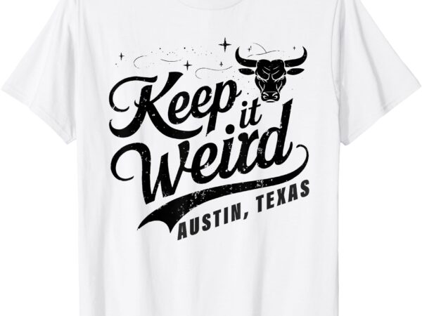 Keep austin texas weird for austinite t-shirt