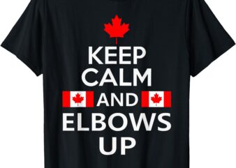 Keep Calm And Elbows Up Canada Proud North Strong Canadian T-Shirt