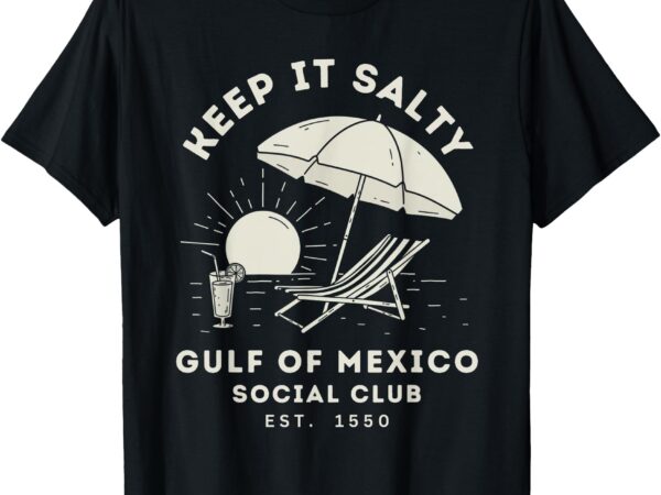 Keep it salty gulf of mexico funny beach club est 1550 t-shirt