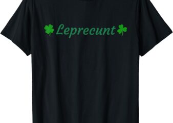 LEPRECUNT St. Patrick’s Day Women’s Leprecunt Irish Shamrock T-Shirt