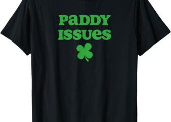 Ladies Paddy Issues Baby Funny St. Paddy’s Day T-Shirt