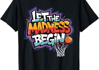 Let the Madness Begin Basketball Perfect for Squad Family T-Shirt