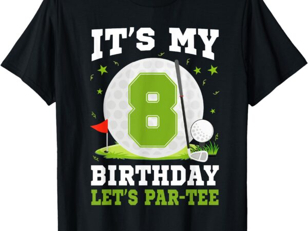 Let’s par-tee it’s my 8th birthday golf lover 8 year old t-shirt