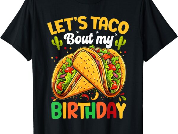 Let’s taco bout my birthday funny mexican party boys girls t-shirt