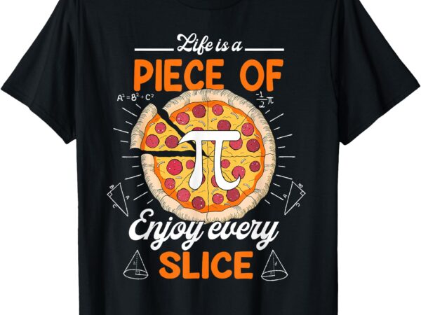 Life is a piece of pi pizza every slice 3.14 pi day t-shirt