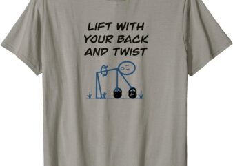 Lift With Your Back & Twist T-Shirt