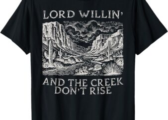 Lord Willin’ And The Creek Don’t Rise T-Shirt