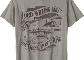 Lord Willing And The Creek Don’t Rise Vintage Christian T-Shirt