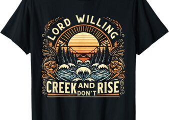 Lord Willing and the Creek Don’t Rise Country Jesus T-Shirt